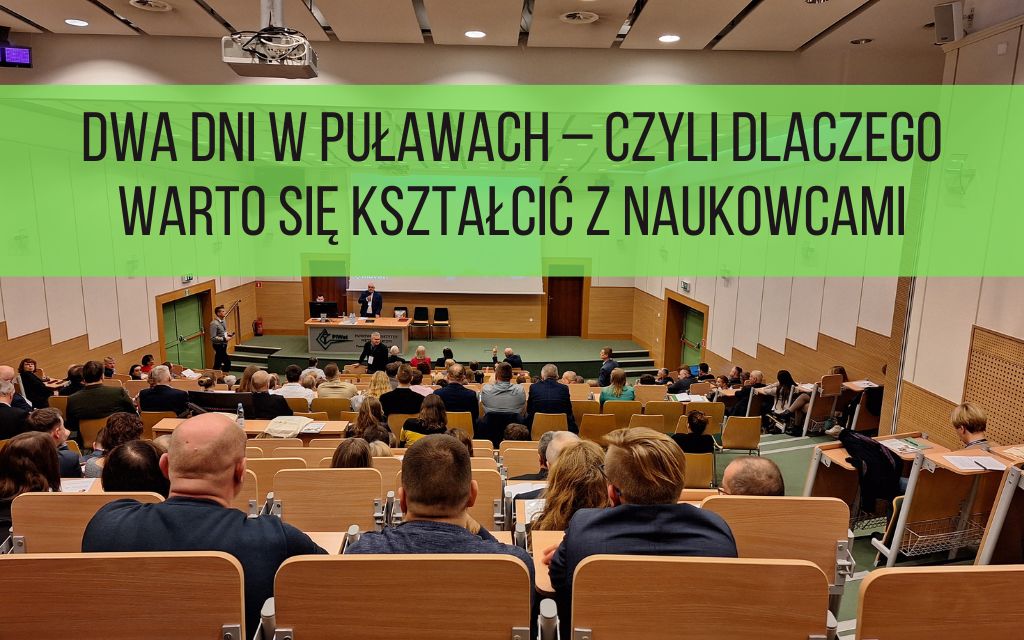 Dwa dni w Puławach – czyli dlaczego warto się kształcić z naukowcami
