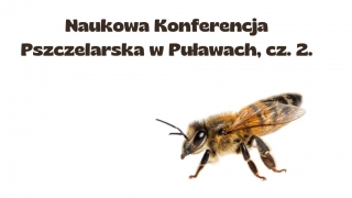 Naukowa Konferencja Pszczelarska w Puławach, cz. 2.